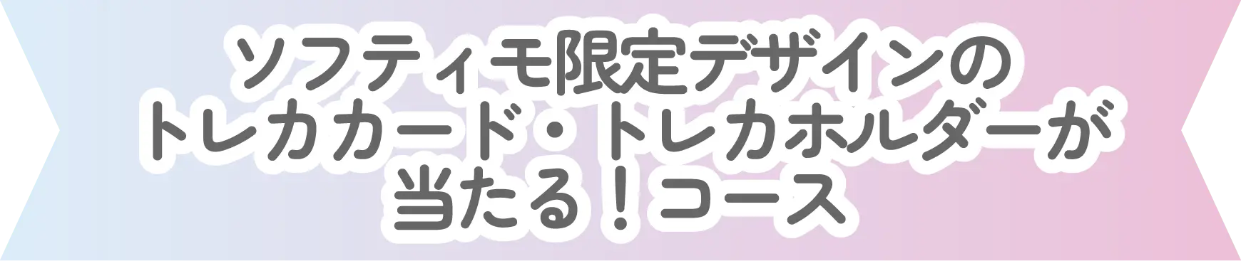 ソフティモ限定デザインのトレカカード・トレカホルダーが当たる！コース